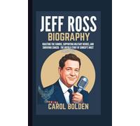 JEFF ROSS BIOGRAPHY: Roasting the Famous, Supporting Military Heroes, and Surviving Cancer - The Untold Story of Comedy's Most Fearless Voice