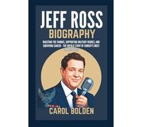 JEFF ROSS BIOGRAPHY: Roasting the Famous, Supporting Military Heroes, and Surviving Cancer - The Untold Story of Comedy's Most Fearless Voice