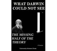 Jeff T Bowles What Darwin Could Not See-The Missing Half of the Theo (Tascabile)