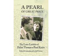A Pearl of Great Price: The Love Letters of Dylan Thomas to Pearl Kazin