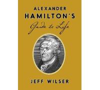 Jeff Wilser Alexander Hamilton's Guide to Life (Copertina rigida)