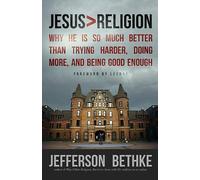Jesus > Religion: Why He Is So Much Better Than Trying Harder, Doing More, and