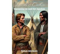 Jeffords & Cochise - Begegnung im Land der Apachen (Sammelband 1: Gesamtausgabe 1-4): Die Anfänge einer ungewöhnlichen Freundschaft: Vier historische ... Weg zur Verständigung | 1871-1872: 5