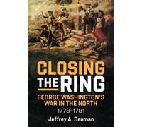 Closing the Ring: George Washington’s War in the North, 1778-1781