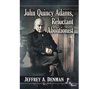 Jeffrey A. Denman John Quincy Adams, Reluctant Abolitionist (Tascabile)