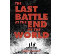 Jeffrey Alan Love The Last Battle at the End of the World (Copertina rigida)