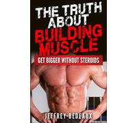 Jeffrey Bedeaux The Truth About Building Muscle (Tascabile)