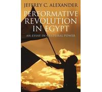 Jeffrey C. Alexander Performative Revolution in Egypt (Tascabile)