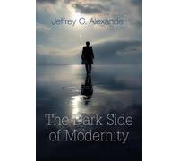 Jeffrey C. Alexander The Dark Side of Modernity (Tascabile)
