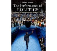 Jeffrey C. Alexander The Performance of Politics (Tascabile)