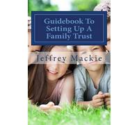 Jeffrey D MacKie Guidebook To Setting Up A Family Trust (Tascabile)