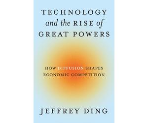 Jeffrey Ding Technology and the Rise of Great Powers (Tascabile)