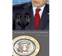 Jeffrey E. Cohen The Presidency in the Era of 24-Hour News (Tascabile)