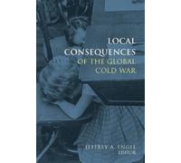 Jeffrey Engel Local Consequences of the Global Cold War (Copertina rigida)