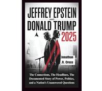 Jeffrey Epstein and Donald Trump 2025: The Connections, The Headlines, The Documented Story of Power, Politics, and a Nation’s Unanswered Questions