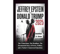 Jeffrey Epstein and Donald Trump 2025: The Connections, The Headlines, The Documented Story of Power, Politics, and a Nation’s Unanswered Questions