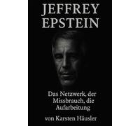 Jeffrey Epstein: DAS NETZWERK, DER MISSBRAUCH, DIE AUFARBEITUNG