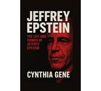 Jeffrey Epstein: The Life and Crimes of Jeffrey Epstein