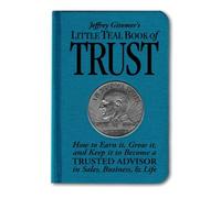 Jeffrey Gitomer's Little Teal Book of Trust: How to Earn it, Grow it, and Keep it to Become a Trusted Advisor in Sales, Business and Life (Jeffrey Gitomer's Little Books) by Jeffrey Gitomer (7-Dec-2008) Hardcover