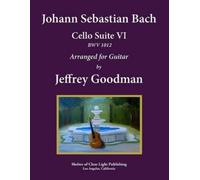 Jeffrey Goodman Johann Sebastian Bach - Cello Suite VI, BWV 1012 (Tascabile)