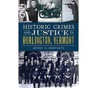 Jeffrey H. Beerwor Historic Crimes and Justice in Burlington, Vermo (Tascabile)