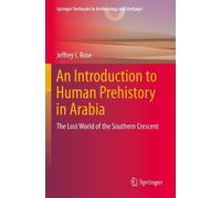 Jeffrey I. Rose An Introduction to Human Prehistory in Arabia (Tascabile)