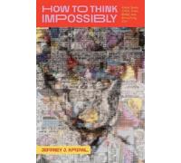 Jeffrey J. Kripal How to Think Impossibly (Copertina rigida)
