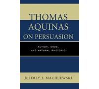 Jeffrey J. Maciejewski Thomas Aquinas on Persuasion (Tascabile)