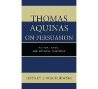 Jeffrey J. Maciejewski Thomas Aquinas on Persuasion (Tascabile)