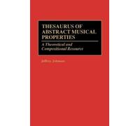 Jeffrey Johnson Thesaurus of Abstract Musical Properties (Copertina rigida)