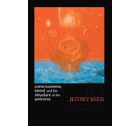 Jeffrey Keen Consciousness, Intent, and the Structure of the Univers (Tascabile)
