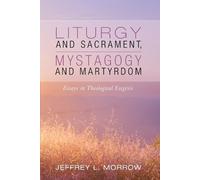 Jeffrey L Morrow Liturgy and Sacrament, Mystagogy and Martyrdom (Tascabile)