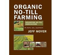 Jeffrey Moyer Organic No-Till Farming: Advancing No-Till Agriculture (Tascabile)