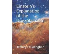 Jeffrey O'Callaghan Einstein's explanation of the unexplainable (Tascabile)