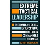 Extreme Tactical Leadership: The Traits and Skills of Successful Battalion Commanders in Combat