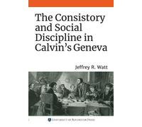 Jeffrey R. Watt The Consistory and Social Discipline in Calvin's Gen (Tascabile)