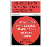 Jeffrey Schott Launching New Global Trade Talks - An Action Agenda (Tascabile)