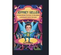 JEFFREY SELLER: The Man Behind the Music of Broadway (A Biography Book for Kids)