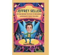 JEFFREY SELLER: The Man Behind the Music of Broadway (A Biography Book for Kids)