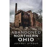 Jeffrey Stroup Abandoned Northern Ohio (Tascabile)