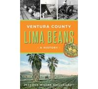 Jeffrey Wayne Maulhardt Ventura County Lima Beans: A History (Tascabile)