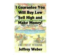 Jeffrey Weber I Guarantee You Will Buy Low, Sell High and Make Money (Tascabile)