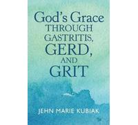 Jehn Marie Kubiak God'S Grace Through Gastritis, Gerd, and Grit (Tascabile)