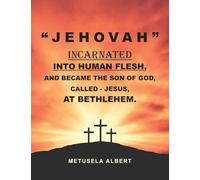 "JEHOVAH" Incarnated into Human Flesh, and Became the Son of God, Called - Jesus, at Bethlehem