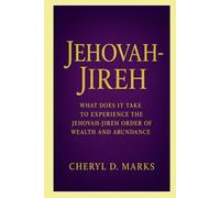 JEHOVAH-JIREH: WHAT DOES IT TAKE TO EXPERIENCE THE JEHOVAH-JIREH ORDER OF WEALTH AND ABUNDANCE