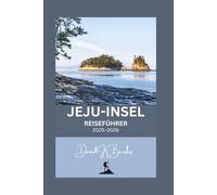 JEJU-INSEL REISEFÜHRER 2025-2026: Ihr vollständiger, unabhängiger Reiseführer für die Insel Jeju, Südkorea