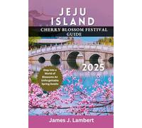 JEJU ISLAND CHERRY BLOSSOM FESTIVAL GUIDE 2025 (Travel Guide): Step into a World of Blossoms An Unforgettable Spring Awaits