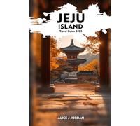 JEJU ISLAND Travel Guide 2025: A Local Manual Including Adventure, Hiking, Tips And More