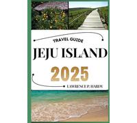 JEJU ISLAND TRAVEL GUIDE: Your Travel Companion To Wander, Explore, And Savor The Highlights Of This Must-Visit Destination