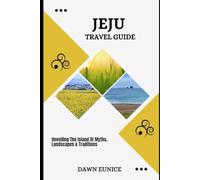JEJU TRAVEL GUIDE: Unveiling The Island Of Myths, Landscapes & Traditions